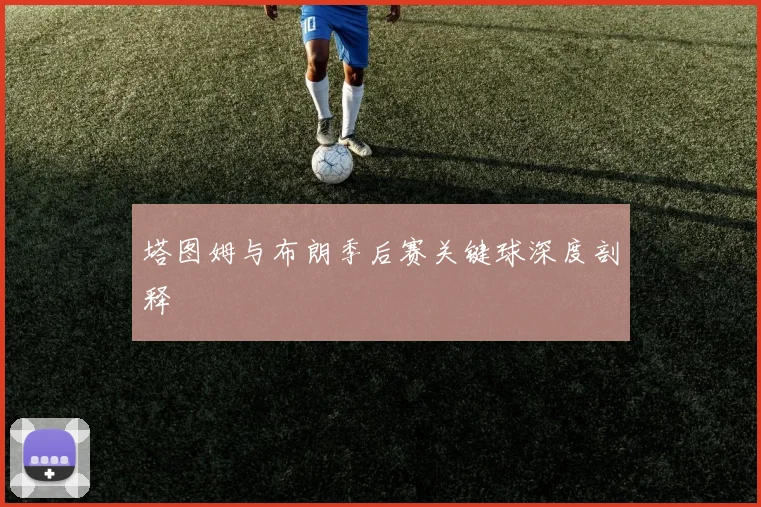 塔图姆与布朗季后赛关键球深度剖释